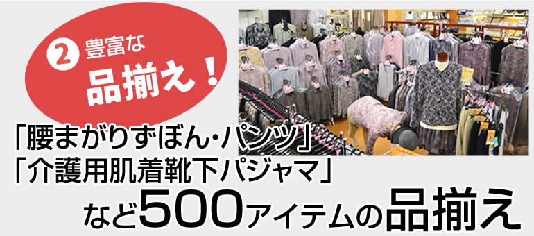 「腰まがりずぼん・パンツ」 「介護用肌着靴下パジャマ」など500アイテムの品揃え